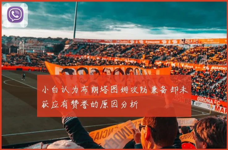 小白认为布朗塔图姆攻防兼备却未获应有赞誉的原因分析