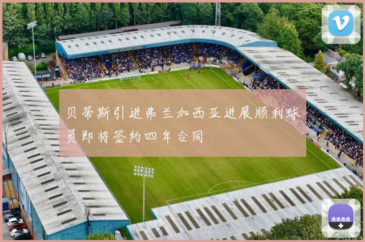 贝蒂斯引进弗兰加西亚进展顺利球员即将签约四年合同